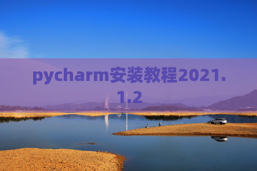 pycharm安装教程2021.1.2 pycharm安装教程2021.1.2